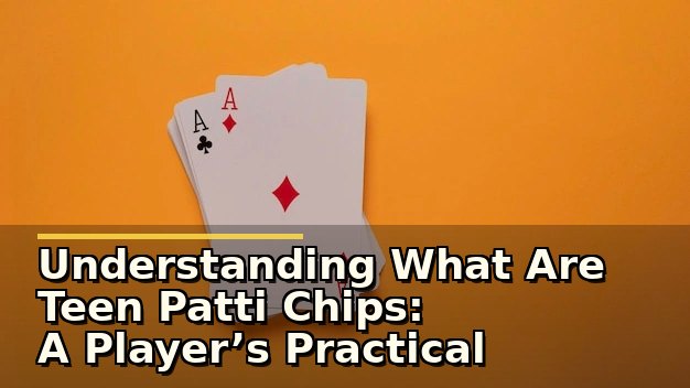 what are teen patti chips: practical context for cautious players