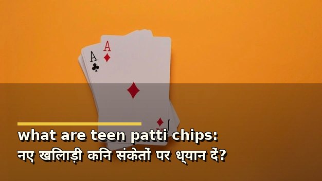 what are teen patti chips: नए खिलाड़ी किन संकेतों पर ध्यान दें?