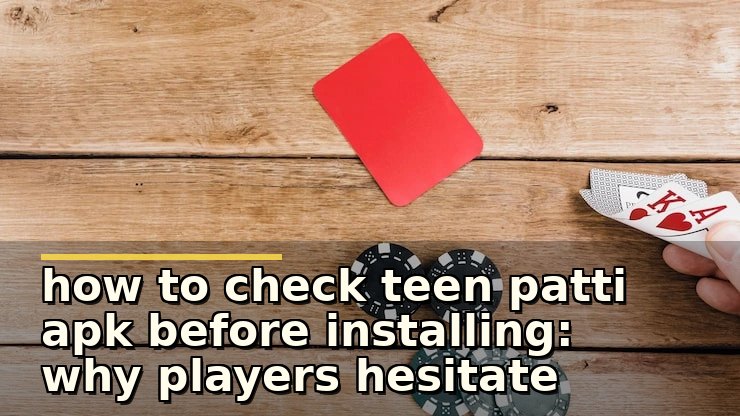 how to check teen patti apk before installing: why players hesitate before installing