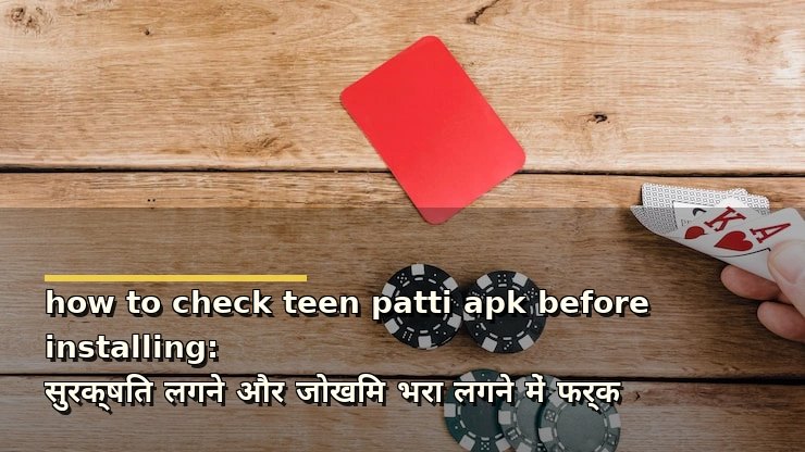 how to check teen patti apk before installing: सुरक्षित लगने और जोखिम भरा लगने में फर्क