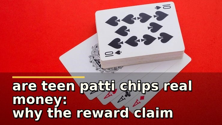 are teen patti chips real money: why the reward claim needs a closer look