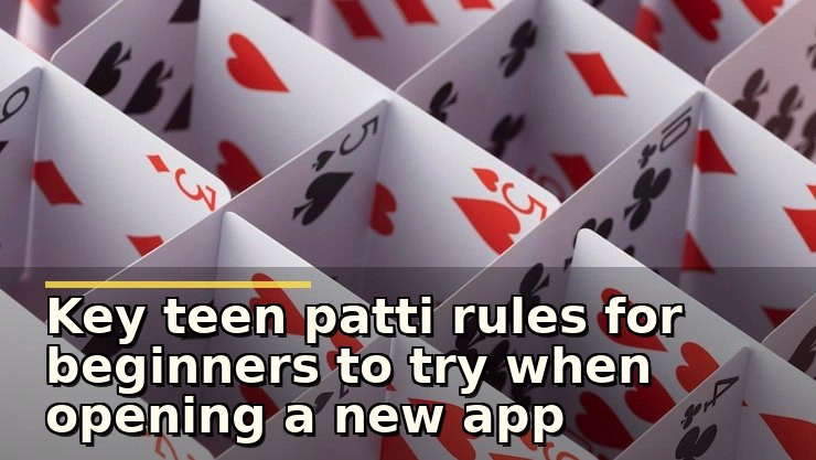 Key teen patti rules for beginners to try when opening a new app