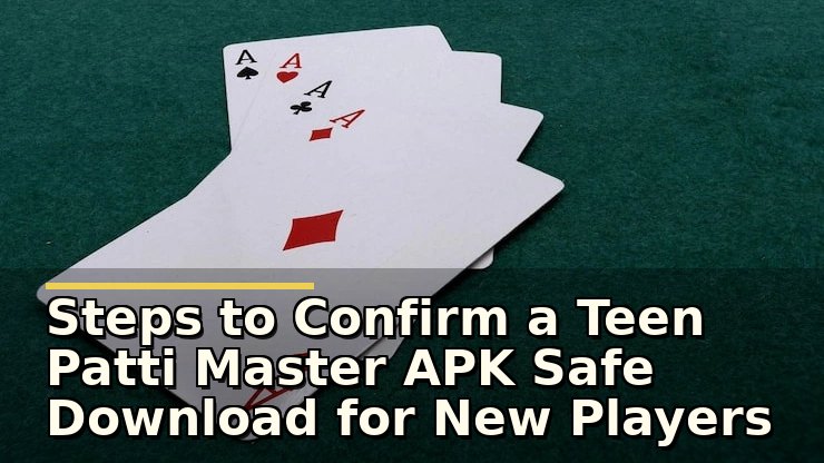 Steps to Confirm a Teen Patti Master APK Safe Download for New Players