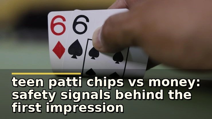 teen patti chips vs money: safety signals behind the first impression